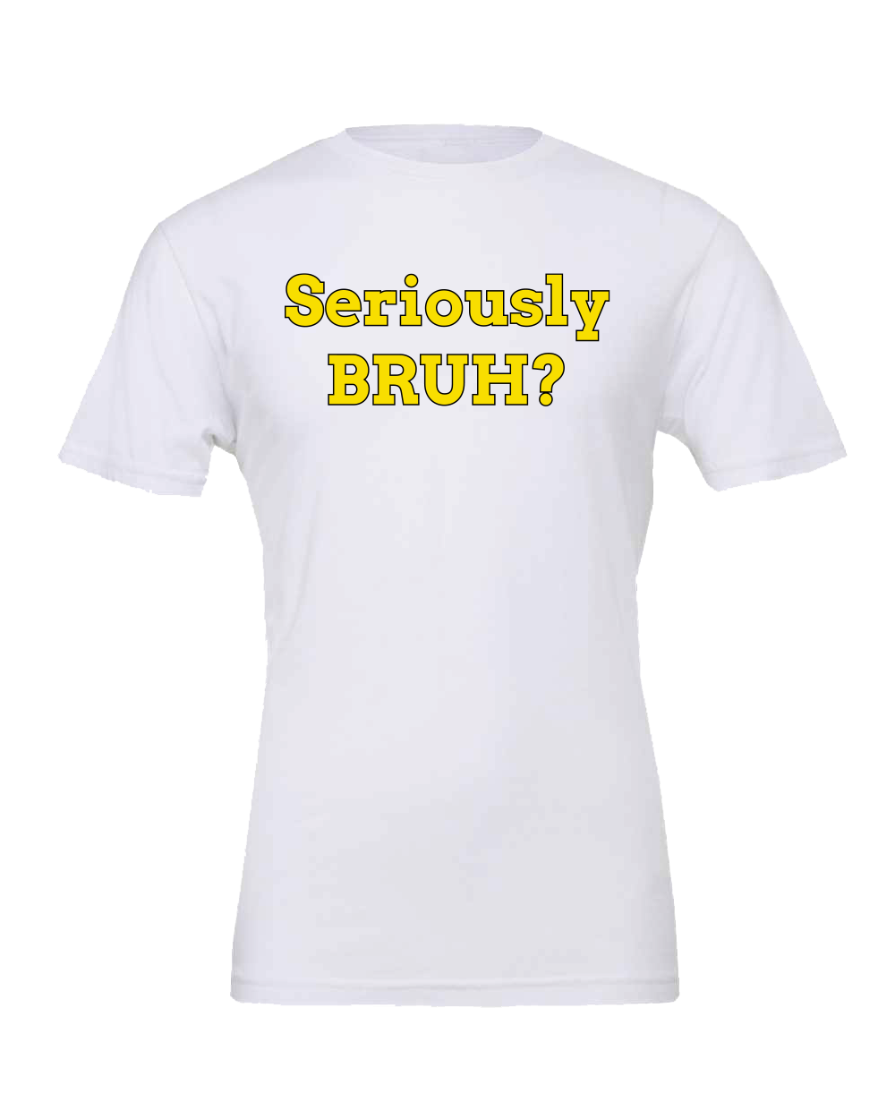 Seriously Bruh? Fun t-shirt