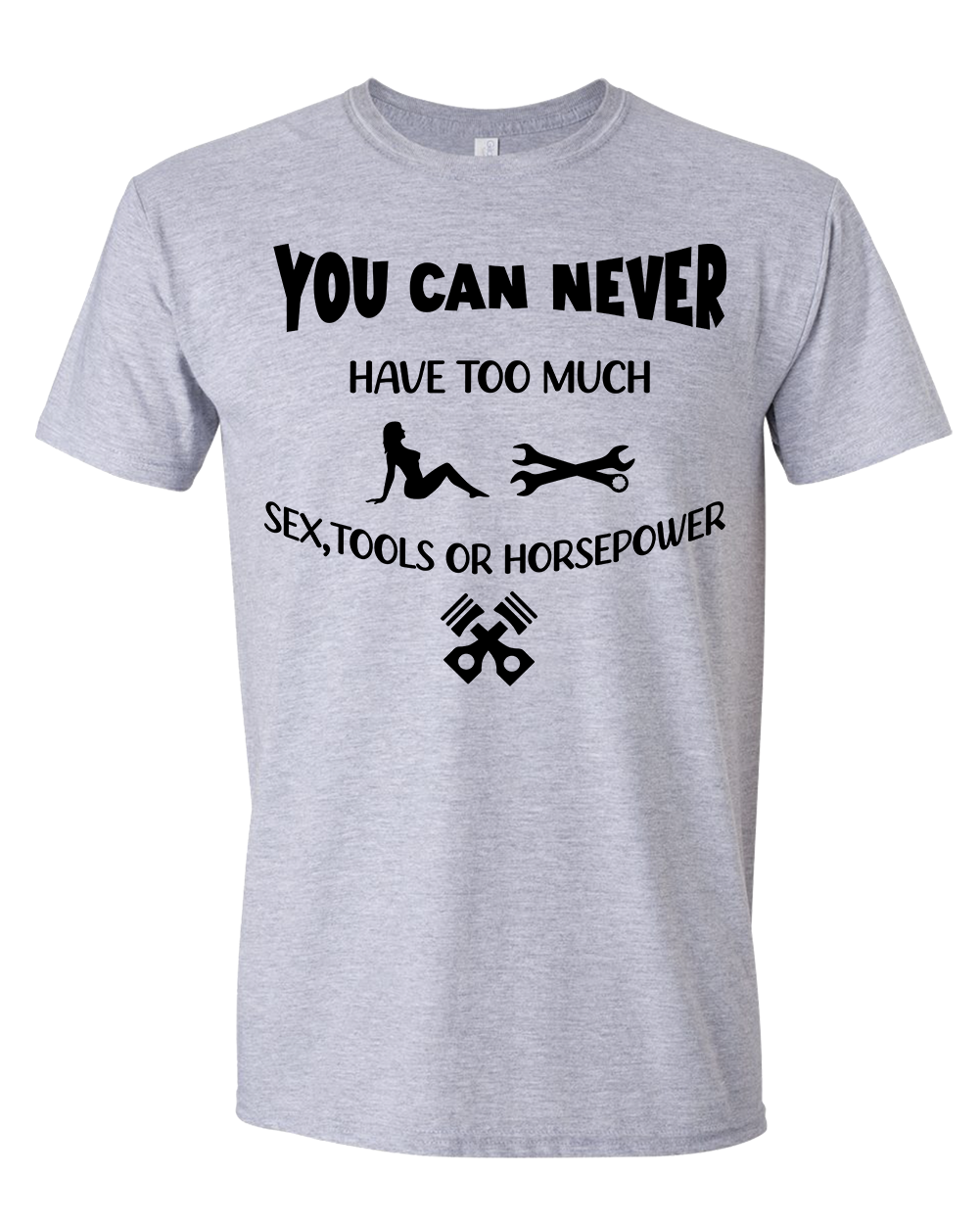 Never too much Sex, Tools or Horsepower T-Shirt