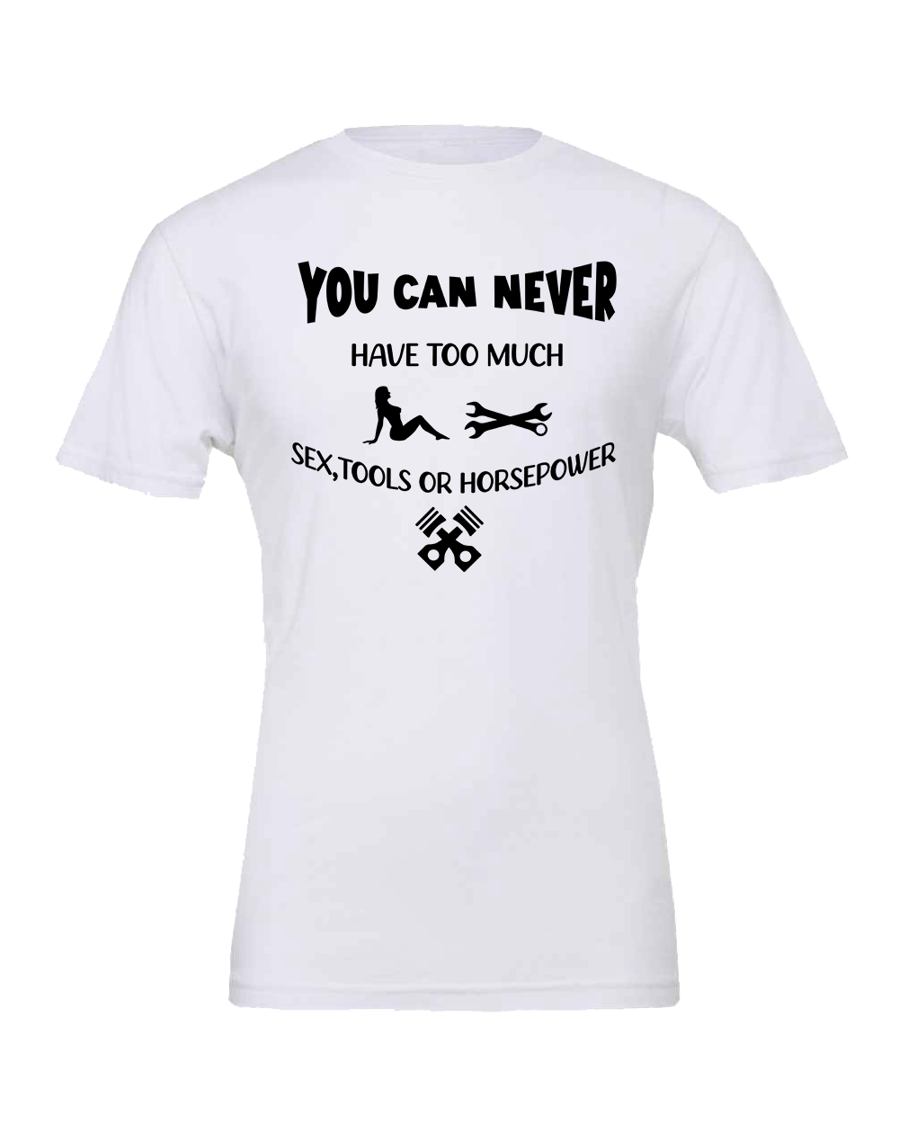 Never too much Sex, Tools or Horsepower T-Shirt